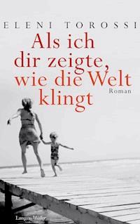 Als ich dir zeigte, wie die Welt klingt - Eleni Torossi - E-Book