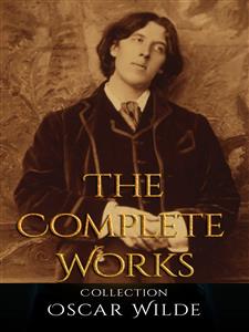 Oscar Wilde: The Complete Works - Oscar Wilde - E-Book