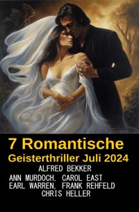 7 Romantische Geisterthriller Juli 2024 - Alfred Bekker - E-Book