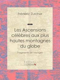 Les Ascensions célèbres aux plus hautes montagnes du globe - Frédéric Zurcher - E-Book