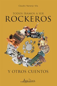 Todos íbamos a ser rockeros y otros cuentos - Claudio Naranjo Vila - E-Book