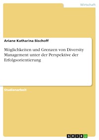 Möglichkeiten und Grenzen von Diversity Management unter der Perspektive der Erfolgsorientierung - Ariane Katharina Bischoff - E-Book