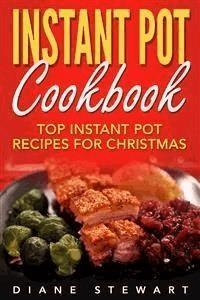 Instant Pot Cookbook: Top Instant Pot Recipes For Christmas - Diane Stewart - E-Book