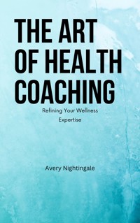 The Art of Health Coaching - Avery Nightingale - E-Book