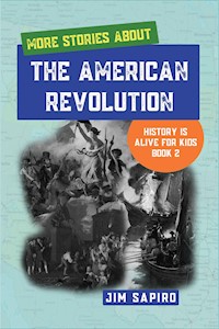 More Stories About the American Revolution (History is Alive For Kids Book 2) - Jim Sapiro - E-Book