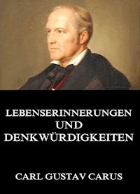 Lebenserinnerungen und Denkwürdigkeiten - Carl Gustav Carus - E-Book