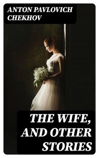 The Wife, and Other Stories - Anton Pavlovich Chekhov - E-Book