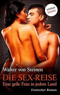 Die Sex-Reise - Eine geile Frau in jedem Land - Walter von Steinen - E-Book