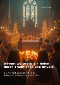 Advent weltweit: Ein Reise durch Traditionen und  Rituale - Sylvia G. Blaser - E-Book