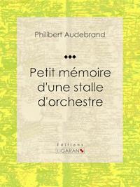 Petit mémoire d'une stalle d'orchestre - Philibert Audebrand - E-Book