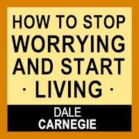 How to Stop Worrying and Start Living - Carnegie Dale - Hörbuch