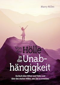 Von der Hölle in die Unabhängigkeit - Marry Nilles - E-Book