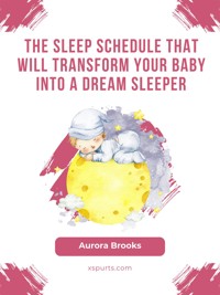 The Sleep Schedule That Will Transform Your Baby into a Dream Sleeper - Aurora Brooks - E-Book