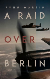 A Raid Over Berlin - John Martin - E-Book