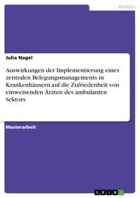 Auswirkungen der Implementierung eines zentralen Belegungsmanagements in Krankenhäusern auf die Zufriedenheit von einweisenden Ärzten des ambulanten Sektors - Julia Nagel - E-Book