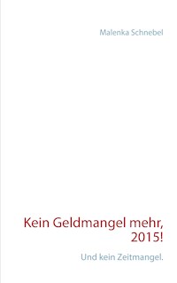 Kein Geldmangel mehr, 2015! - Malenka Schnebel - E-Book