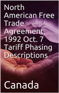 North American Free Trade Agreement, 1992 Oct. 7 Tariff Phasing Descriptions - Canada - E-Book