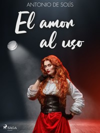 El amor al uso - Antonio de Solís - E-Book