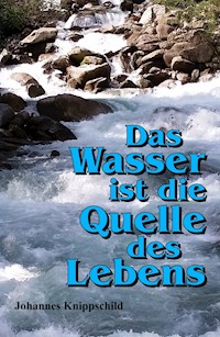 Das Wasser ist die Quelle des Lebens - Johannes Knippschild - E-Book