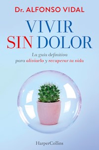 Vivir sin dolor. La guía definitiva para aliviarlo y recuperar tu vida - Dr. Alfonso Vidal - E-Book