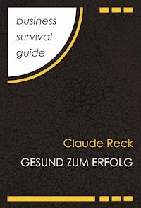 Business Survival Guide: Gesund zum Erfolg - Claude Reck - E-Book