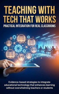 Teaching with Tech That Works: Practical Integration for Real Classrooms - Jonathan Hayes - E-Book