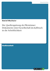 Die Quellengattung der Weistümer. Dokumente einer Gesellschaft im Aufbruch in die Schriftlichkeit - Daniel Muchaier - E-Book