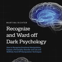 Recognize and Ward off Dark Psychology: How to Recognize Emotional Manipulation, Expose a Personality Disorder and Lies and Skillfully Fend Off Manipulation Techniques - Martina Richter - Hörbuch