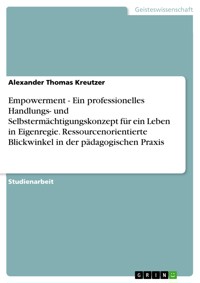 Empowerment - Ein professionelles Handlungs- und Selbstermächtigungskonzept für ein Leben in Eigenregie. Ressourcenorientierte Blickwinkel in der pädagogischen Praxis - Alexander Thomas Kreutzer - E-Book