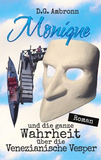 Monique und die ganze Wahrheit über die Venezianische Vesper - D.G. Ambronn - E-Book