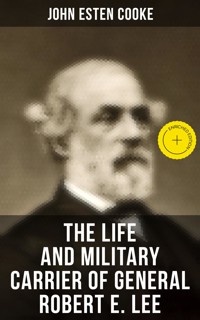 The Life and Military Carrier of General Robert E. Lee - John Esten Cooke - E-Book
