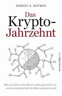 Das Krypto-Jahrzehnt - Robert A. Küfner - E-Book