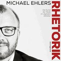 Rhetorik - Die Kunst der Rede im digitalen Zeitalter - Michael Ehlers - Hörbuch