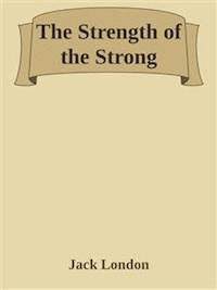 The Strength of the Strong - Jack  London - E-Book