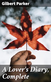 A Lover's Diary, Complete - Gilbert Parker - E-Book