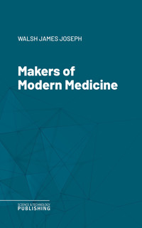 Makers of Modern Medicine - James Joseph Walsh - E-Book