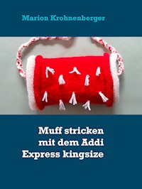 Muff stricken mit dem Addi Express kingsize - Marion Krohnenberger - E-Book