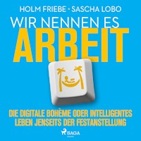 Wir nennen es Arbeit. Die digitale Bohème oder intelligentes Leben jenseits der Festanstellung - Holm Friebe - Hörbuch