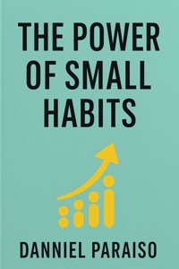 The Power of Small Habits - Danniel Paraiso Da Silva - E-Book