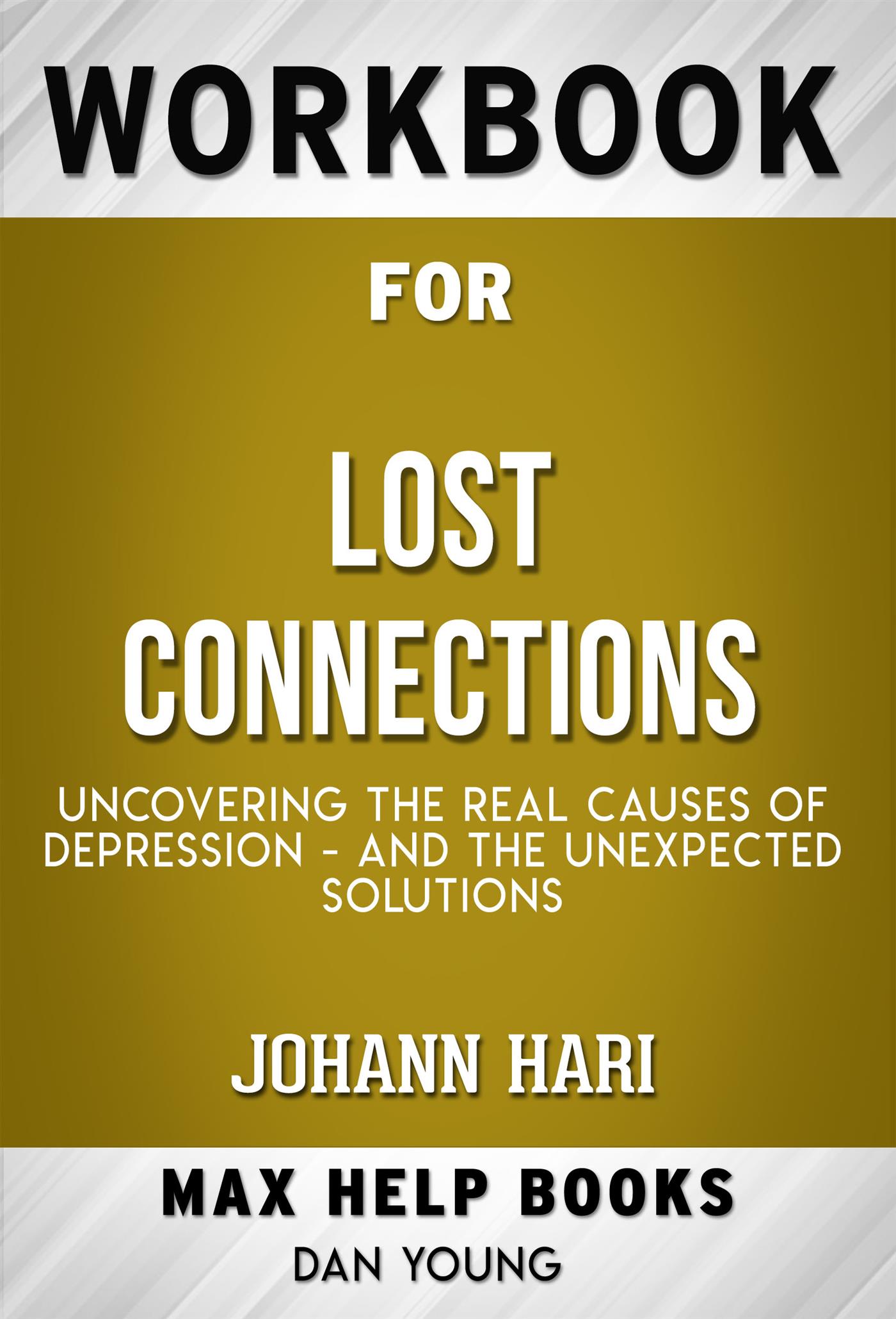 Workbook for Lost Connections: Uncovering the Real Causes of Depression - and the Unexpected Solutions (Max-Help Workbooks) - MaxHelp - E-Book