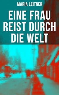 Eine Frau reist durch die Welt - Maria Leitner - E-Book