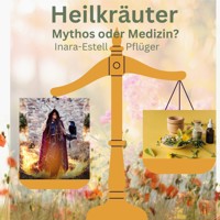 Heilkräuter - Mythos oder Medizin? - Inara Estell Pflüger - E-Book