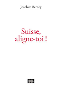 Suisse, aligne-toi ! - Joachim Berney - E-Book