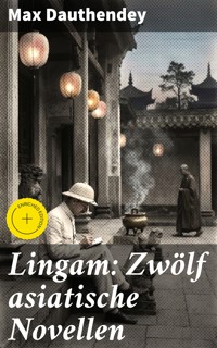 Lingam: Zwölf asiatische Novellen - Max Dauthendey - E-Book