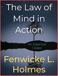 The Law of Mind in Action - Fenwicke L. Holmes - E-Book