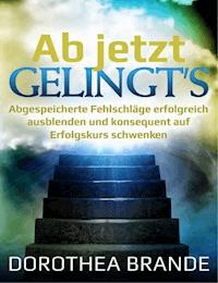 Ab jetzt gelingt's - Dorothea Brande - E-Book