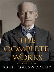 John Galsworthy: The Complete Works - John Galsworthy - E-Book