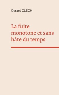La fuite monotone et sans hâte du temps - Gerard Clech - E-Book