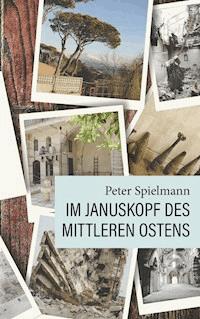 Im Januskopf des Mittleren Ostens - Peter Spielmann - E-Book
