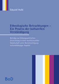 Ethnologische Betrachtungen - Ein Prozess der kulturellen Verständigung - Eduard Hubl - E-Book